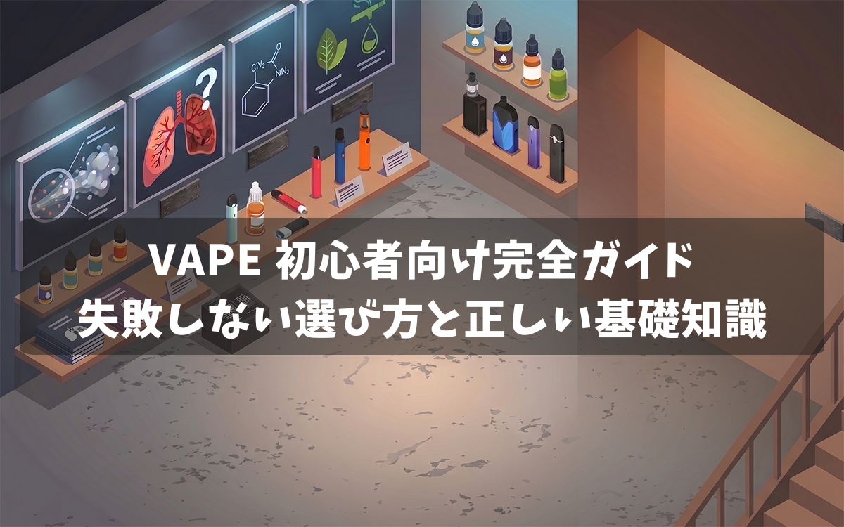 VAPE 初心者向け完全ガイド｜失敗しない選び方と正しい基礎知識
